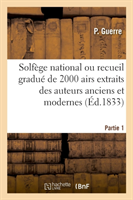 Solfège National Ou Recueil Gradué de 2000 Airs Extraits Des Auteurs Anciens Et Modernes. Partie 1