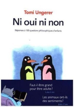 Ni oui, ni non/Tomi Ungerer repond Ã  100 grandes questions d'enfants