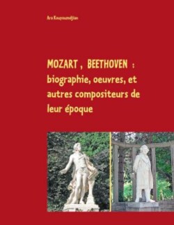 Mozart, Beethoven : biographie, oeuvres, et autres compositeurs de leur époque