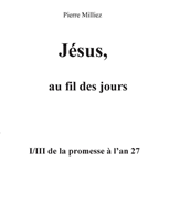 Jésus, au fil des jours, I/III de la promesse à l'an 27