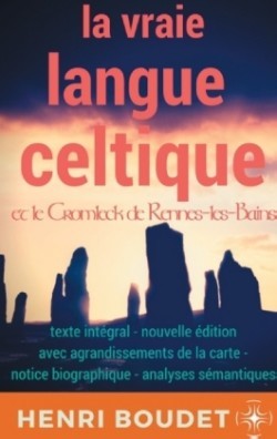 vraie langue celtique et le Cromleck de Rennes-les-Bains Edition integrale avec agrandissements de la carte, notice biographique, et analyses semantiques