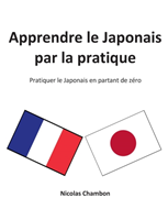 Apprendre le Japonais par la pratique Pratiquer le Japonais en partant de zero