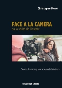 Face à la caméra ou la vérité de l'instant Secrets de coaching pour acteurs et realisateurs