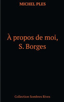 propos de moi, S. Borges