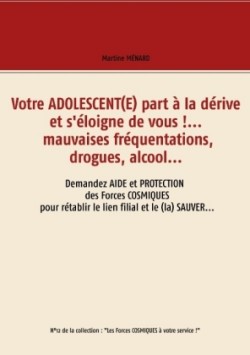 Votre adolescent(e) part à la dérive et s'éloigne de vous !... mauvaises fréquentations, drogues, alcool...