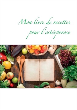 Mon livre de recettes pour l'osteoporose