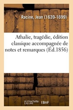 Athalie, Trag�die, �dition Classique Accompagn�e de Notes Et Remarques Grammaticales, Litt�raires