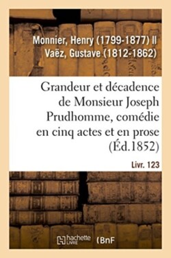 Grandeur Et D�cadence de Monsieur Joseph Prudhomme, Com�die En Cinq Actes Et En Prose