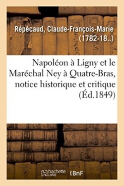 Napol�on � Ligny Et Le Mar�chal Ney � Quatre-Bras, Notice Historique Et Critique