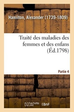 Traité Des Maladies Des Femmes Et Des Enfans. Partie 4