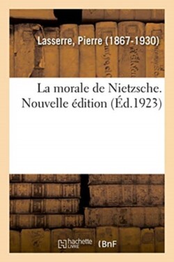 La Morale de Nietzsche. Nouvelle �dition