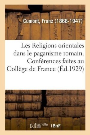 Les Religions Orientales Dans Le Paganisme Romain. Conférences Faites Au Collège de France