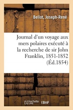 Journal d'Un Voyage Aux Mers Polaires Ex�cut� � La Recherche de Sir John Franklin, 1851-1852