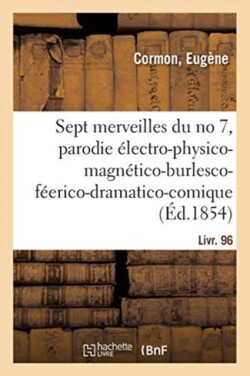 Les Sept Merveilles Du No 7, Parodie �lectro-Physico-Magn�tico-Burlesco-F�erico-Dramatico-Comique