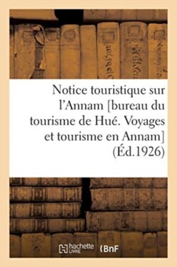 Notice Touristique Sur l'Annam [Bureau Du Tourisme de Hué. Voyages Et Tourisme En Annam]