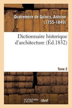 Dictionnaire Historique d'Architecture. Tome 2