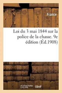 Loi Du 3 Mai 1844 Sur La Police de la Chasse. 9e Édition