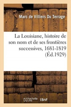 Louisiane, Histoire de Son Nom Et de Ses Frontières Successives, 1681-1819