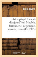 Art Appliqué Français d'Aujourd'hui. Meuble, Ferronnerie, Céramique, Verrerie, Tissus