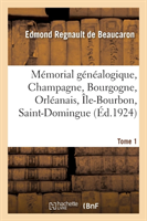 Mémorial Généalogique, Champagne, Bourgogne, Orléanais, Île-Bourbon, Saint-Domingue. Tome 1