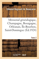 Mémorial Généalogique, Champagne, Bourgogne, Orléanais, Île-Bourbon, Saint-Domingue. Tome 2