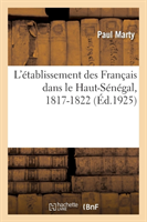 L'Établissement Des Français Dans Le Haut-Sénégal, 1817-1822