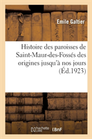 Histoire Des Paroisses de Saint-Maur-Des-Fossés, Des Les Origines Jusqu'à Nos Jours