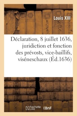 D�claration Du 8 Juillet 1636, Portant R�glement G�n�ral Sur La Juridiction Et Fonction Des Pr�vosts