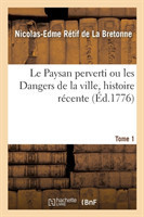 Paysan Perverti Ou Les Dangers de la Ville, Histoire R�cente. Tome 1