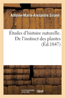 Études d'Histoire Naturelle Ou Essai Sur l'Instinct Des Plantes Et Des Animaux