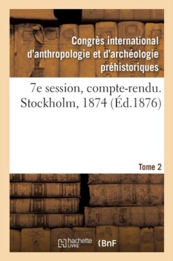 7e Session, Compte-Rendu. Stockholm, 1874. Tome 2