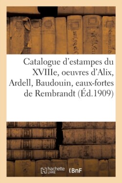 Catalogue d'Estampes Du Xviiie Siècle, Oeuvres de Alix, Ardell, Baudouin, Eaux-Fortes de Rembrandt