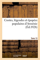 Contes, Légendes Et Épopées Populaires d'Arménie. Tome 13