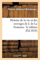 Histoire de la Vie Et Des Ouvrages de J. de la Fontaine. 3e �dition
