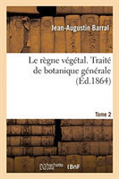 règne végétal. Traité de botanique générale. Tome 2