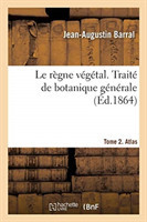 règne végétal. Traité de botanique générale. Tome 2. Atlas