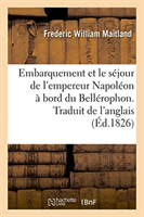 Embarquement Et Le Séjour de l'Empereur Napoléon À Bord Du Bellérophon. Traduit de l'Anglais