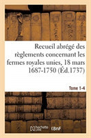 Recueil Abrégé Des Règlements Concernant Les Fermes Royales Unies, 18 Mars 1687-1750. Tome 1-4