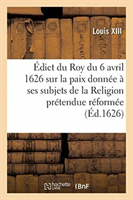 Édict Du Roy Du 6 Avril 1626, Sur La Paix Qu'il a Donnée À Ses Subjets de la Religion