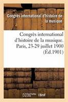 Congr�s International d'Histoire de la Musique. Biblioth�que de l'Op�ra, Paris, 23-29 Juillet 1900
