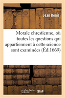 Morale Chrestienne, Où Toutes Les Questions Qui Appartiennent À Cette Science Sont Examinées