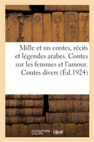 Mille Et Un Contes, R�cits T L�gendes Arabes. Contes Sur Les Femmes Et l'Amour. Contes Divers