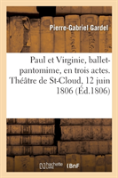 Paul Et Virginie, Ballet-Pantomime, En Trois Actes. Th��tre de St-Cloud, 12 Juin 1806