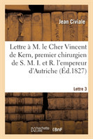 M. Le Cher Vincent de Kern, Premier Chirurgien de S. M. I. Et R. l'Empereur d'Autriche. Lettre 3