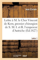 M. Le Cher Vincent de Kern, Premier Chirurgien de S. M. I. Et R. l'Empereur d'Autriche. Lettre 1
