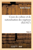 Cours de Culture Et de Naturalisation Des V�g�taux. Tome 3