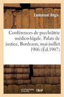 R�sum� Des Conf�rences de Psychi�trie M�dico-L�gale. Palais de Justice, Bordeaux, Mai-Juillet 1906