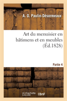Art Du Menuisier En Bâtimens Et En Meubles. Partie 4