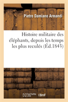 Histoire Militaire Des Éléphants, Depuis Les Temps Les Plus Reculés