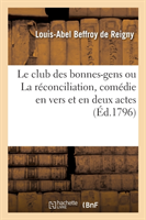 Le Club Des Bonnes-Gens Ou La R�conciliation, Com�die En Vers Et En Deux Actes, M�l�e de Vaudevilles